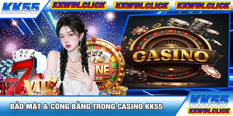 Bảo Mật & Công Bằng Trong Casino KK55