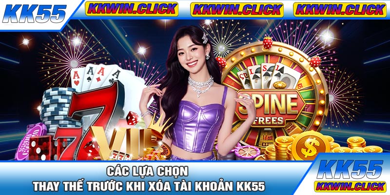 Các Lựa Chọn Thay Thế Trước Khi Xóa Tài Khoản KK55
