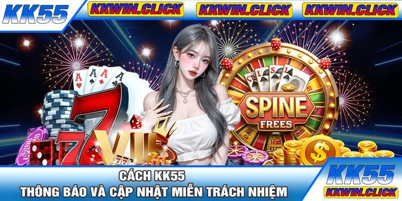 Cách KK55 Thông Báo Và Cập Nhật Miễn Trách Nhiệm
