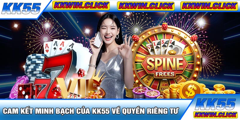 Cam Kết Minh Bạch Của KK55 Về Quyền Riêng Tư