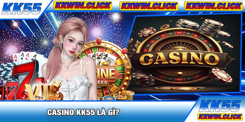 Casino KK55 Là Gì?