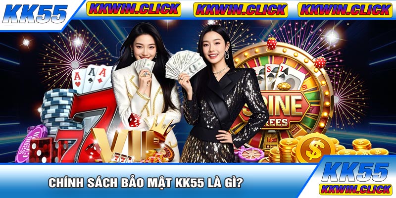 Chính Sách Bảo Mật KK55 Là Gì?