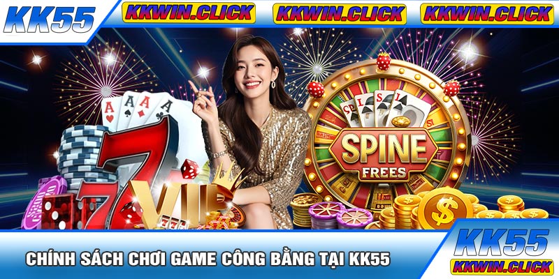 Chính Sách Chơi Game Công Bằng Tại KK55