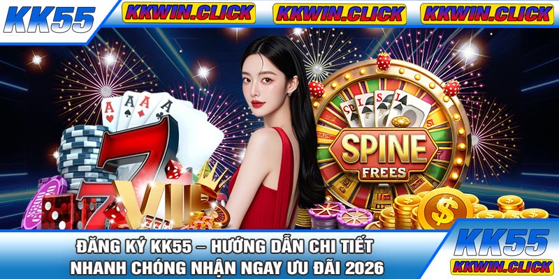 Đăng Ký KK55 – Hướng Dẫn Chi Tiết Nhanh Chóng Nhận Ngay Ưu Đãi 2026
