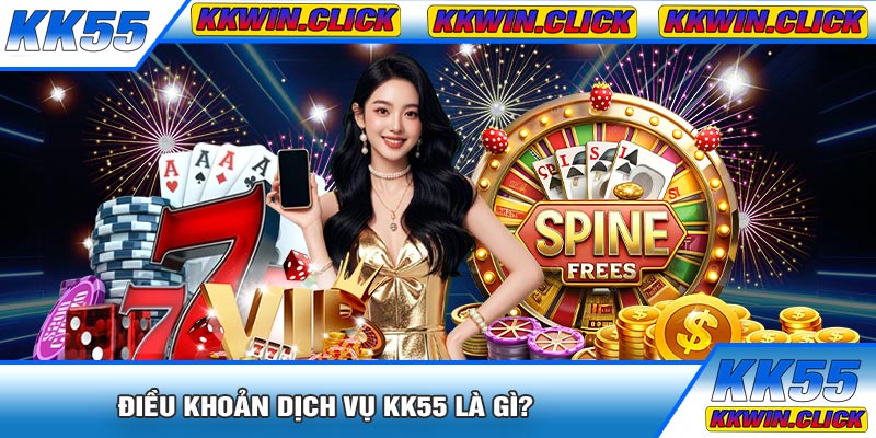 Điều Khoản Dịch Vụ KK55 Là Gì?