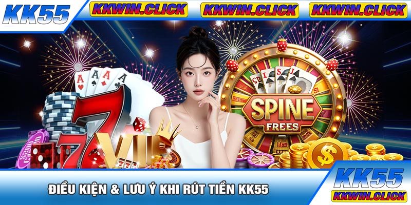 Điều Kiện & Lưu Ý Khi Rút Tiền KK55