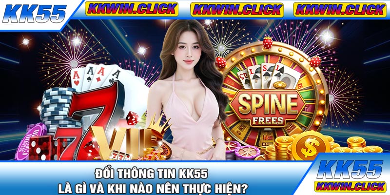 Đổi Thông Tin KK55 Là Gì Và Khi Nào Nên Thực Hiện?