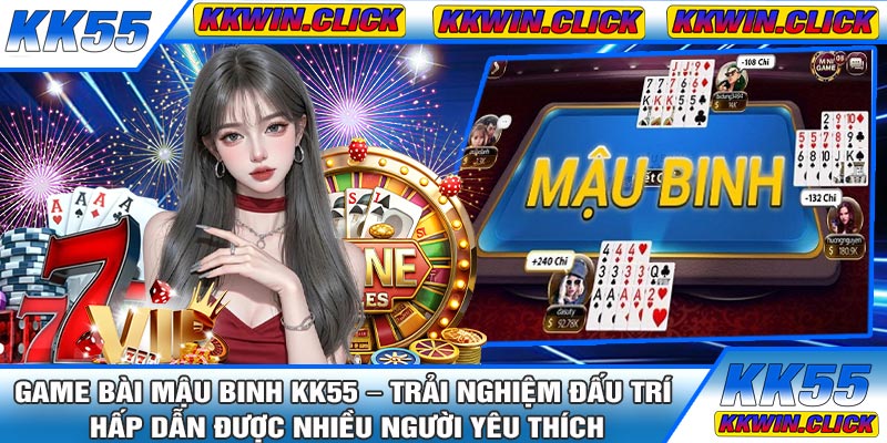 Game Bài Mậu Binh KK55 – Trải Nghiệm Đấu Trí Hấp Dẫn Được Nhiều Người Yêu Thích