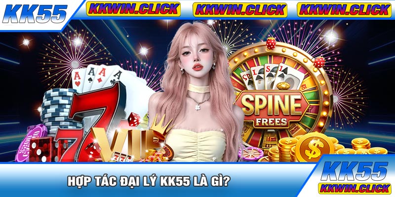 Hợp Tác Đại Lý KK55 Là Gì?