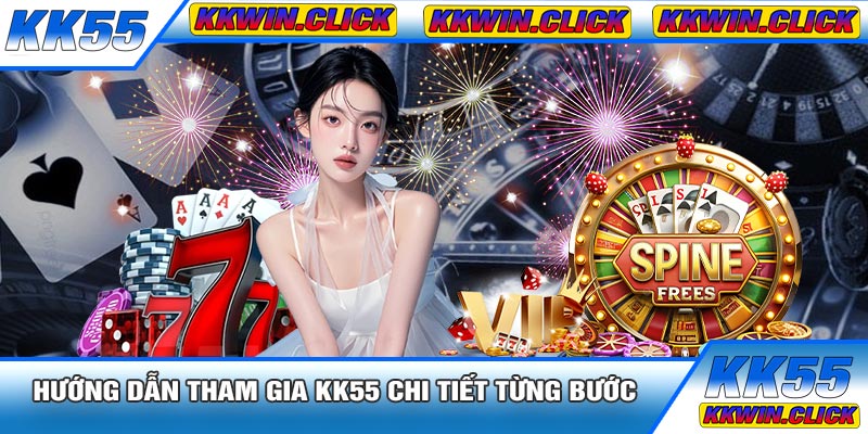 Hướng Dẫn Tham Gia KK55 Chi Tiết Từng Bước