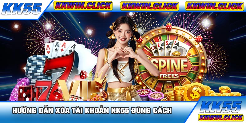 Hướng Dẫn Xóa Tài Khoản KK55 Đúng Cách