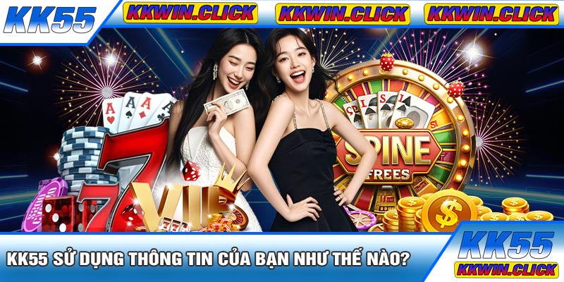 KK55 Sử Dụng Thông Tin Của Bạn Như Thế Nào?