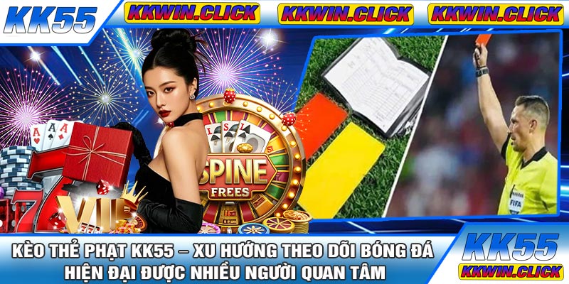 Kèo Thẻ Phạt KK55 – Xu Hướng Theo Dõi Bóng Đá Hiện Đại Được Nhiều Người Quan Tâm