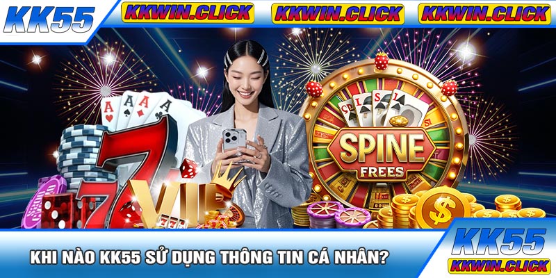 Khi Nào KK55 Sử Dụng Thông Tin Cá Nhân?
