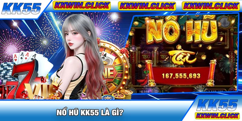 Nổ Hũ KK55 Là Gì?