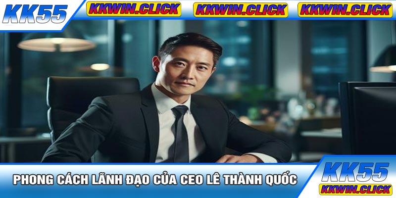 Phong Cách Lãnh Đạo Của CEO Lê Thành Quốc