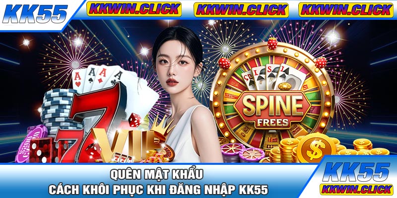 Quên Mật Khẩu – Cách Khôi Phục Khi Đăng Nhập KK55