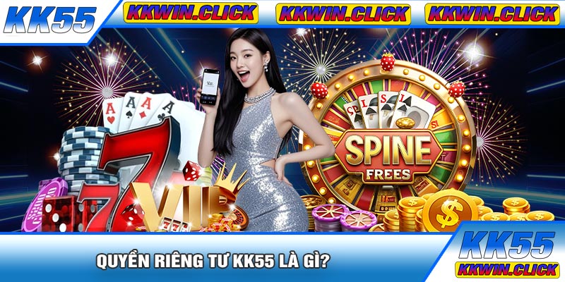 Quyền Riêng Tư KK55 Là Gì?