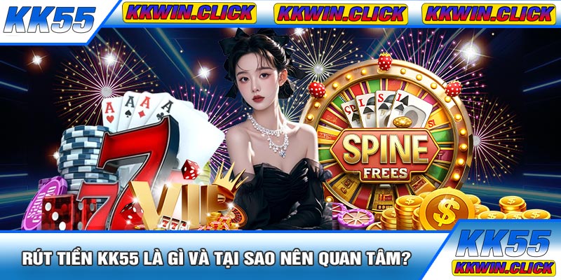 Rút Tiền KK55 Là Gì Và Tại Sao Nên Quan Tâm?