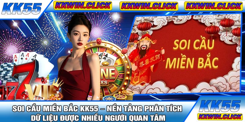 Soi Cầu Miền Bắc KK55 – Nền Tảng Phân Tích Dữ Liệu Được Nhiều Người Quan Tâm