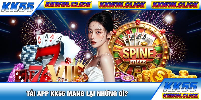 Tải APP KK55 Mang Lại Những Gì?