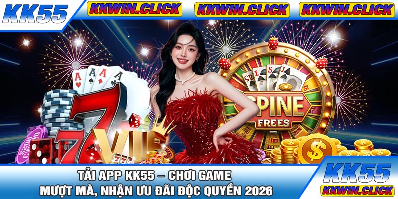 Tải APP KK55 – Chơi Game Mượt Mà, Nhận Ưu Đãi Độc Quyền 2026