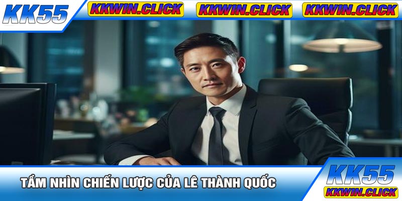 Tầm Nhìn Chiến Lược Của CEO Lê Thành Quốc