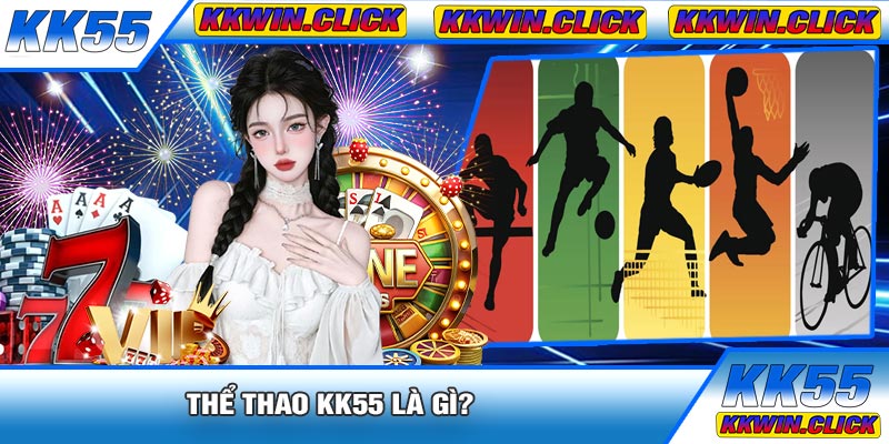Thể Thao KK55 Là Gì?