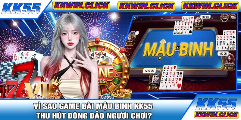 Vì Sao Game Bài Mậu Binh KK55 Thu Hút Đông Đảo Người Chơi?