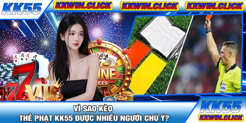 Vì Sao Kèo Thẻ Phạt KK55 Được Nhiều Người Chú Ý?
