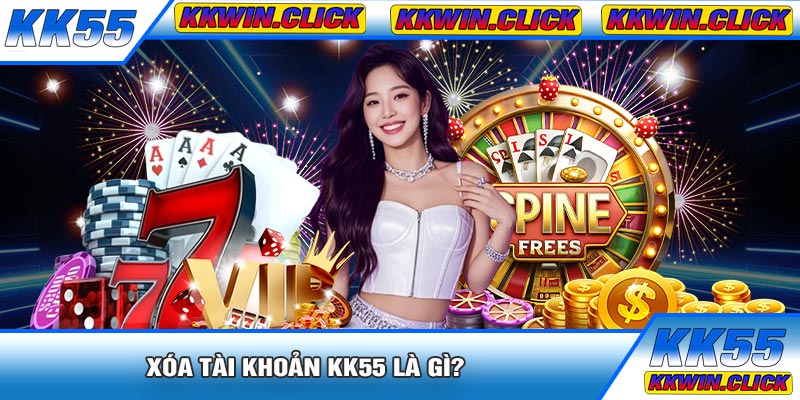 Xóa Tài Khoản KK55 Là Gì?
