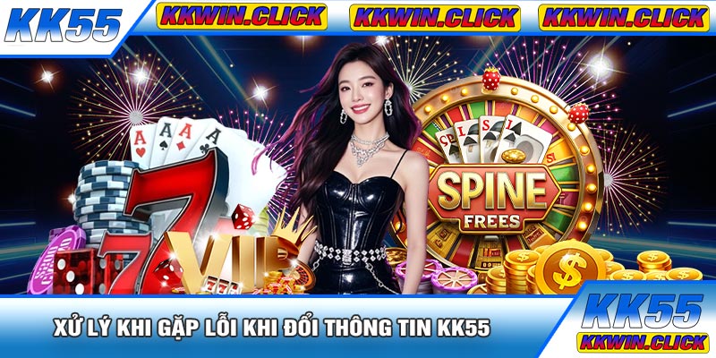 Xử Lý Khi Gặp Lỗi Khi Đổi Thông Tin KK55
